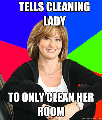 Tells Cleaning Lady To Only Clean Her Room  Sheltering Suburban Mom