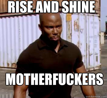 Rise and SHine Motherfuckers  Surprise Doakes