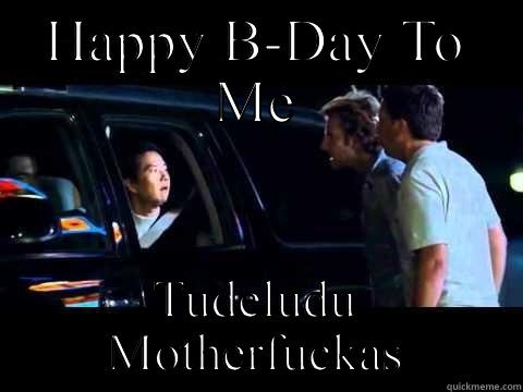 Happy B Day - HAPPY B-DAY TO ME TUDELUDU MOTHERFUCKAS Misc