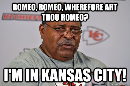 Romeo, Romeo, wherefore art thou Romeo? I'm in Kansas City!  