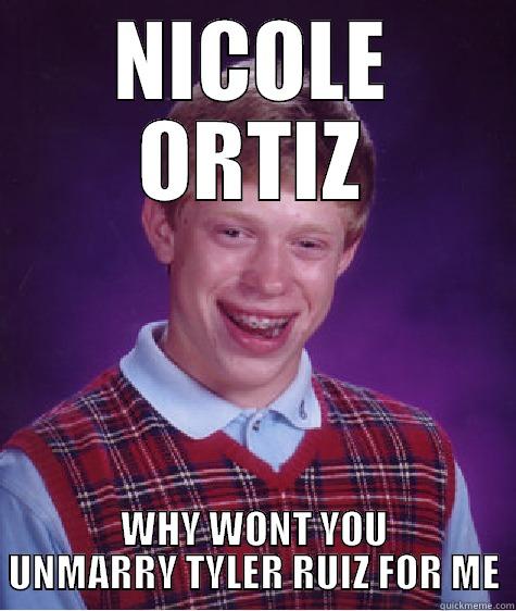 NICOLE ORTIZ WHY WONT YOU UNMARRY TYLER RUIZ FOR ME Bad Luck Brian