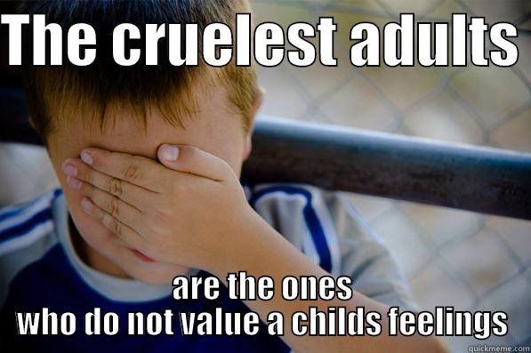 THE CRUELEST ADULTS  ARE THE ONES WHO DO NOT VALUE A CHILDS FEELINGS Confession kid