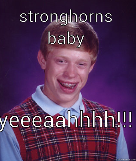 STRONGHORNS BABY YEEEAAHHHH!!! Bad Luck Brian