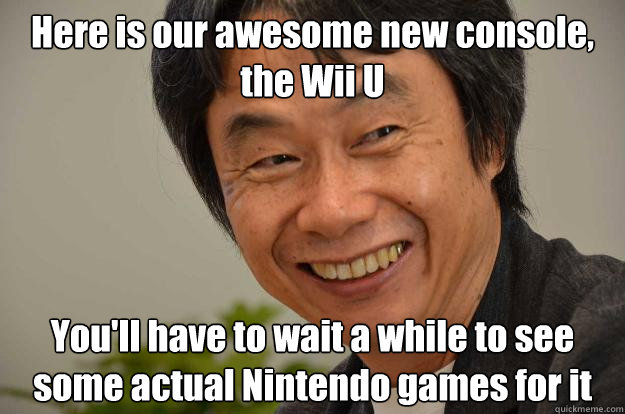 Here is our awesome new console, the Wii U You'll have to wait a while to see some actual Nintendo games for it - Here is our awesome new console, the Wii U You'll have to wait a while to see some actual Nintendo games for it  Miyamoto Troll Face