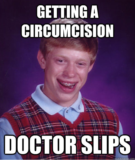 Getting a circumcision Doctor Slips  Bad Luck Brian