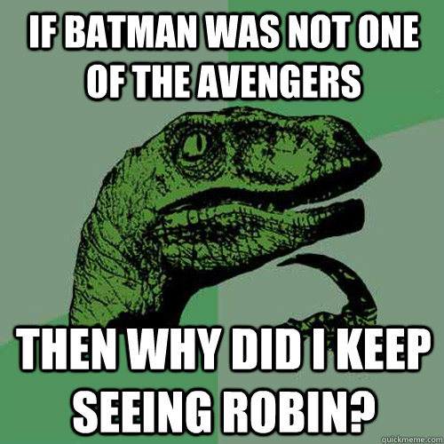 if batman was not one of the avengers then why did i keep seeing robin?  Philosoraptor