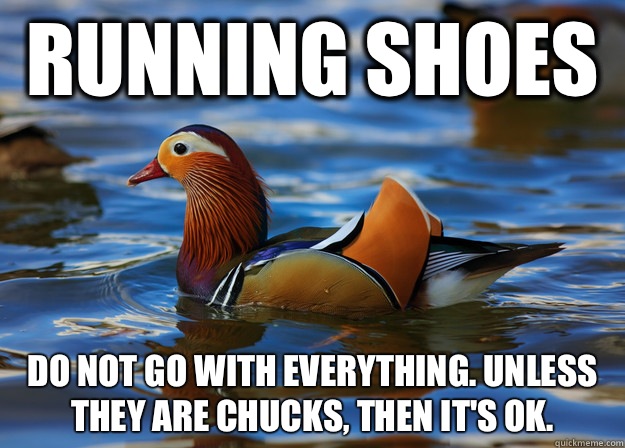 Running shoes  Do not go with everything. Unless they are chucks, then it's ok.   Fashion Advice Mallard