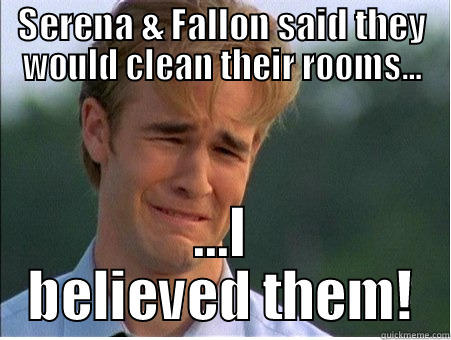 SERENA & FALLON SAID THEY WOULD CLEAN THEIR ROOMS... ...I BELIEVED THEM! 1990s Problems