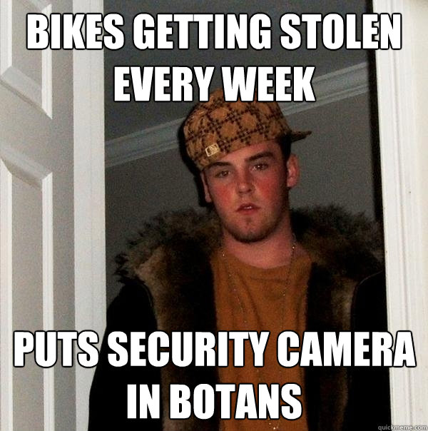 bikes getting stolen every week puts security camera in botans  Scumbag Steve