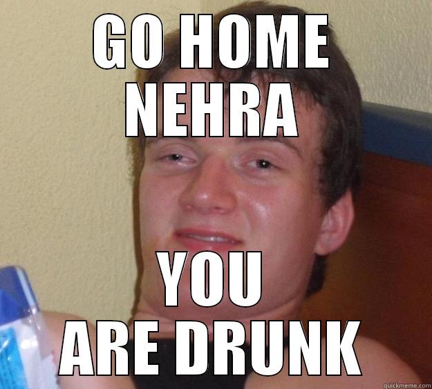 GO HOME NEHRA - GO HOME NEHRA YOU ARE DRUNK 10 Guy