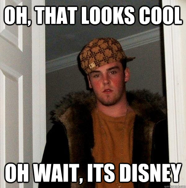 Oh, that looks cool oh wait, its disney  Scumbag Steve