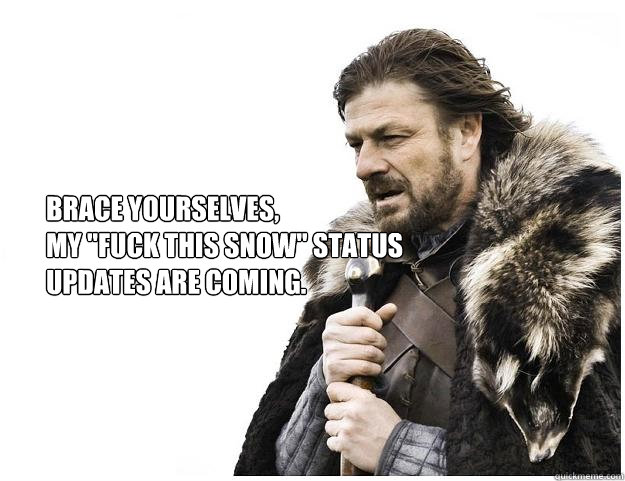 Brace yourselves,
My 