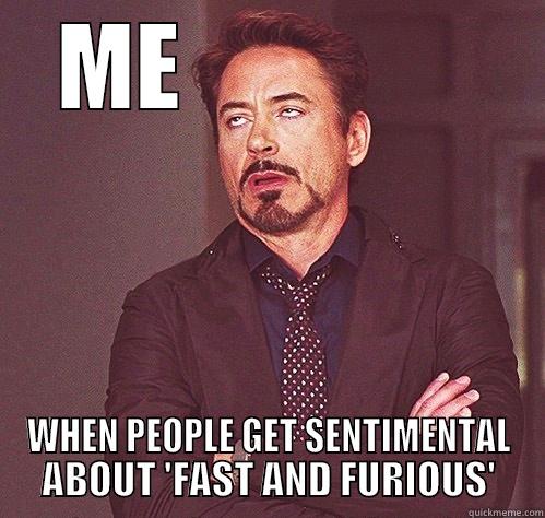 Oh Please - ME                WHEN PEOPLE GET SENTIMENTAL ABOUT 'FAST AND FURIOUS' Misc