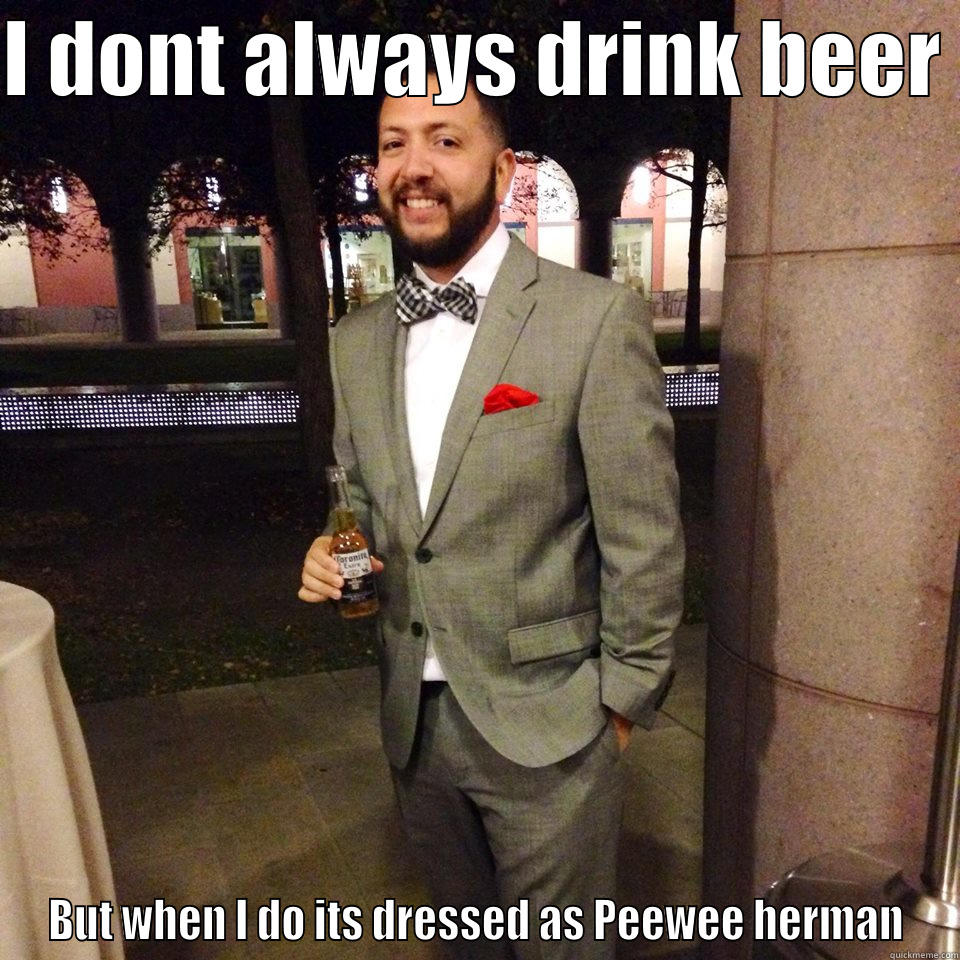 The second most interesting man in the world - I DONT ALWAYS DRINK BEER  BUT WHEN I DO ITS DRESSED AS PEEWEE HERMAN Misc