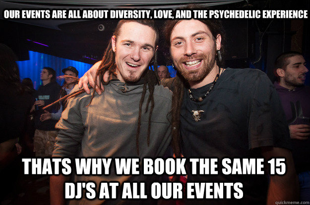 Our events are all about diversity, love, and the psychedelic experience thats why we book the same 15 dj's at all our events - Our events are all about diversity, love, and the psychedelic experience thats why we book the same 15 dj's at all our events  Cool Psytrance Bros