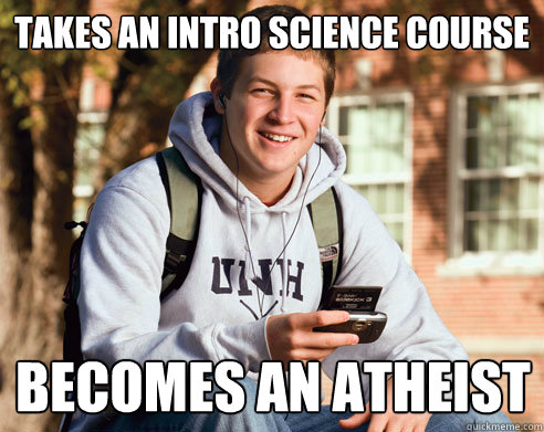 Takes an intro science course becomes an ATheist  College Freshman