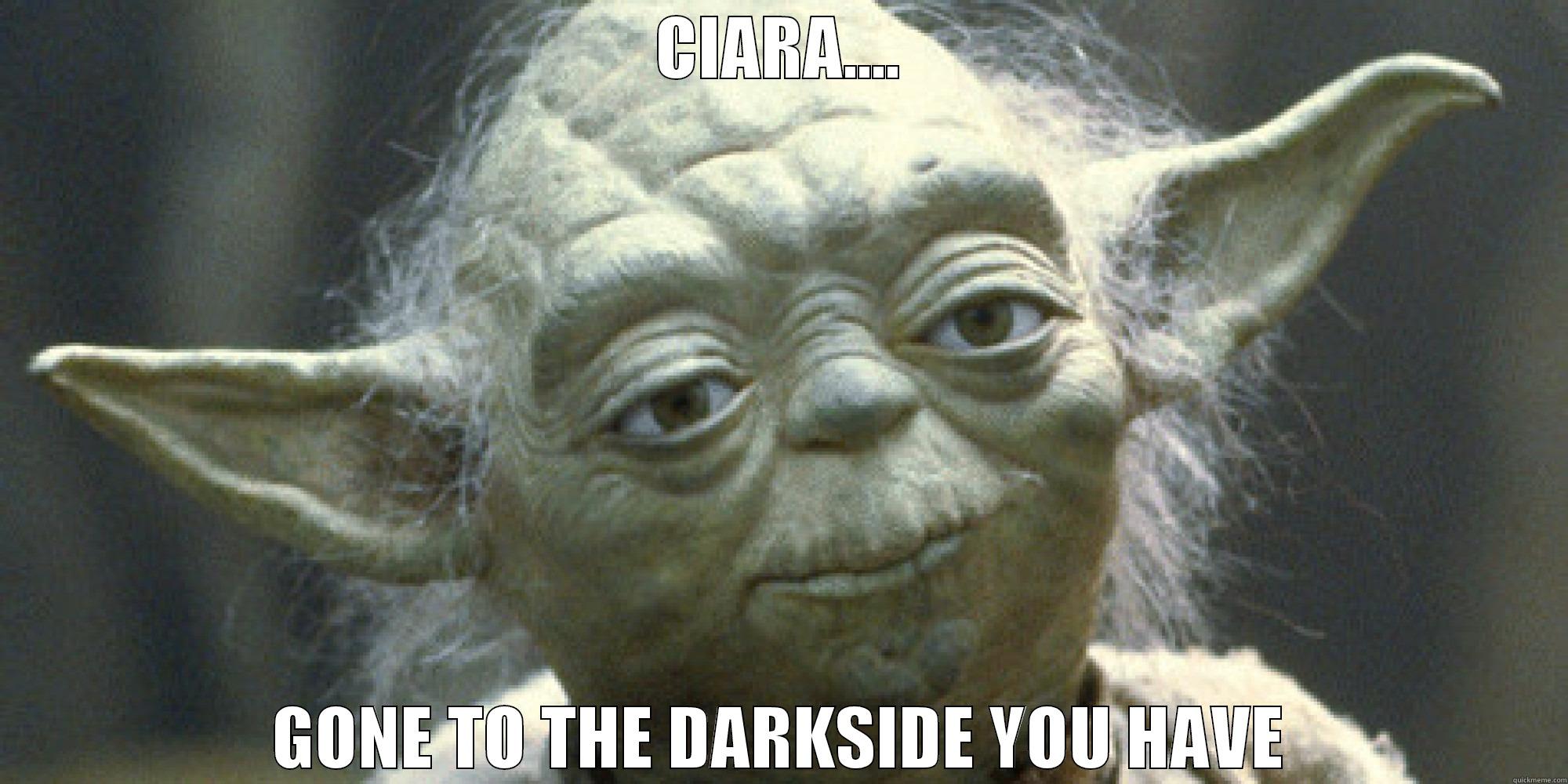 CIARA.... GONE TO THE DARKSIDE YOU HAVE Misc