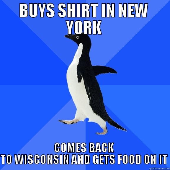 BUYS SHIRT IN NEW YORK COMES BACK TO WISCONSIN AND GETS FOOD ON IT Socially Awkward Penguin