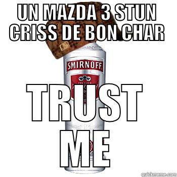 UN MAZDA 3 STUN CRISS DE BON CHAR TRUST ME Scumbag Alcohol