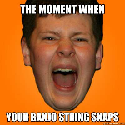 The moment when your banjo string snaps  