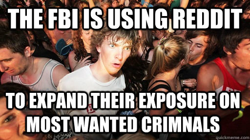 The FBI is using reddit  to expand their exposure on most wanted Crimnals - The FBI is using reddit  to expand their exposure on most wanted Crimnals  Sudden Clarity Clarence