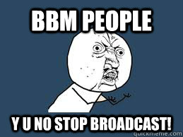 bbm people y u no stop broadcast! - bbm people y u no stop broadcast!  Betol y u no join us