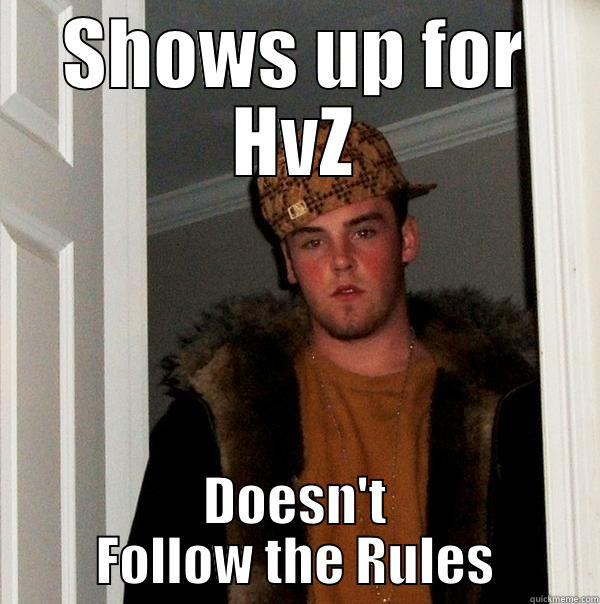 SHOWS UP FOR HVZ DOESN'T FOLLOW THE RULES Scumbag Steve