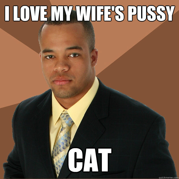 I Love My Wife's PUSSY CAT - I Love My Wife's PUSSY CAT  Successful Black Man