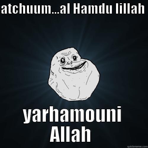 ATCHUUM...AL HAMDU LILLAH  YARHAMOUNI ALLAH  Forever Alone