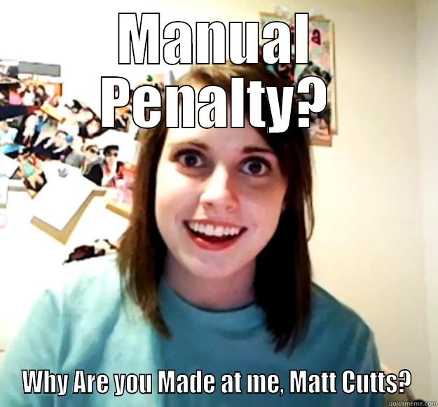 MANUAL PENALTY? WHY ARE YOU MADE AT ME, MATT CUTTS? Overly Attached Girlfriend