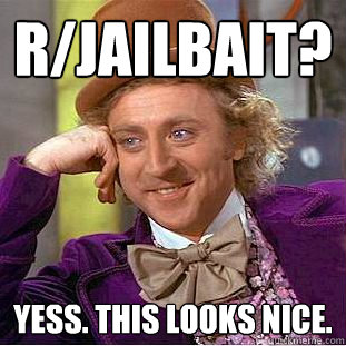 R/Jailbait? Yess. This looks nice. - R/Jailbait? Yess. This looks nice.  Creepy Wonka