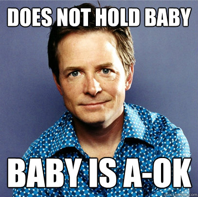 does not hold baby baby is a-ok - does not hold baby baby is a-ok  Awesome Michael J Fox