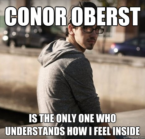 Conor Oberst Is the only one who understands how i feel inside  