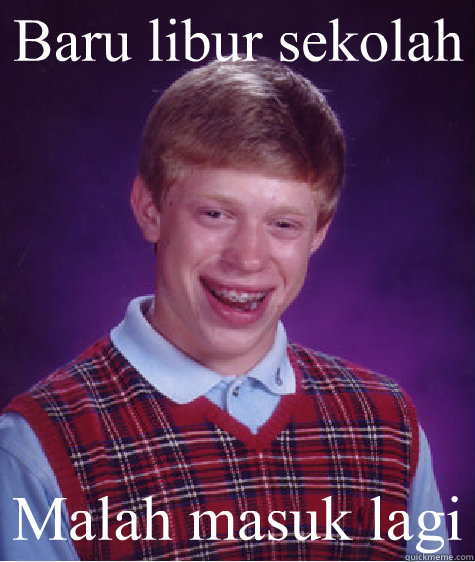 Baru libur sekolah Malah masuk lagi  Bad Luck Brian