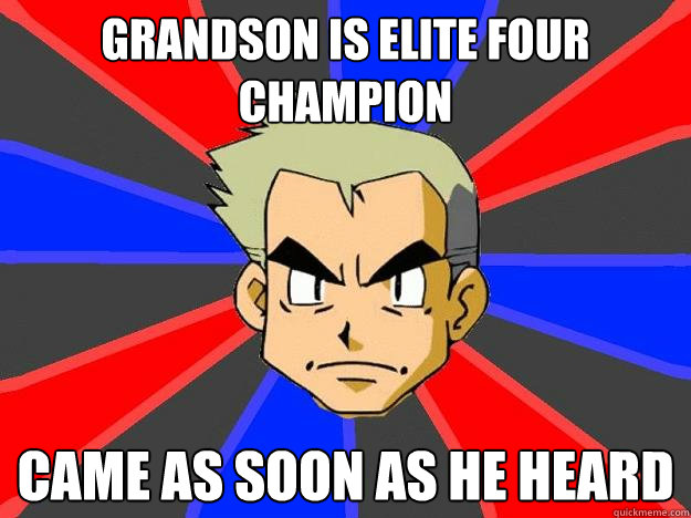 Grandson is elite four champion
 came as soon as he heard  Professor Oak