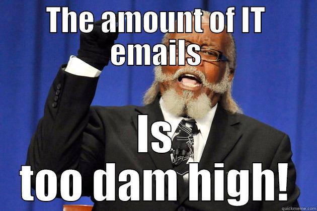 THE AMOUNT OF IT EMAILS IS TOO DAM HIGH! Misc