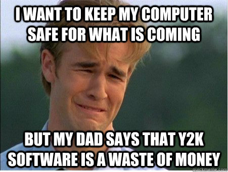 I want to keep my computer safe for what is coming But my dad says that Y2K software is a waste of money  1990s Problems