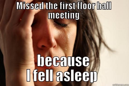 MISSED THE FIRST FLOOR HALL MEETING BECAUSE I FELL ASLEEP  First World Problems