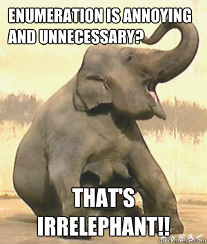 Enumeration is annoying and unnecessary? That's Irrelephant!!  Irrelephant