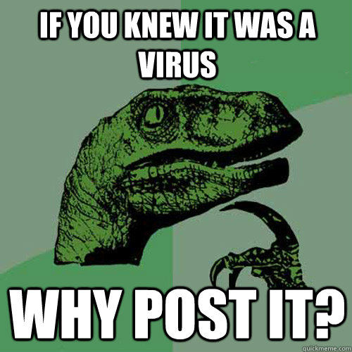 If you knew it was a virus Why post it?  Philosoraptor