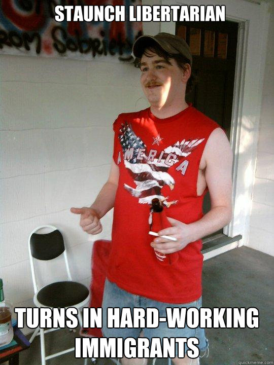 staunch libertarian turns in hard-working immigrants  Redneck Randal