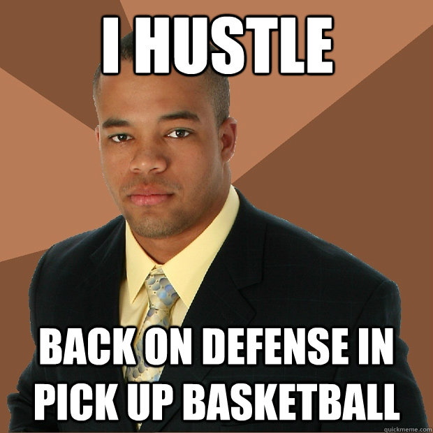 I hustle back on defense in pick up basketball  Successful Black Man