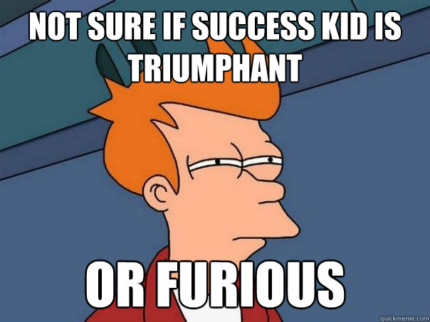 Not sure if success kid is triumphant or furious - Not sure if success kid is triumphant or furious  Futurama Fry