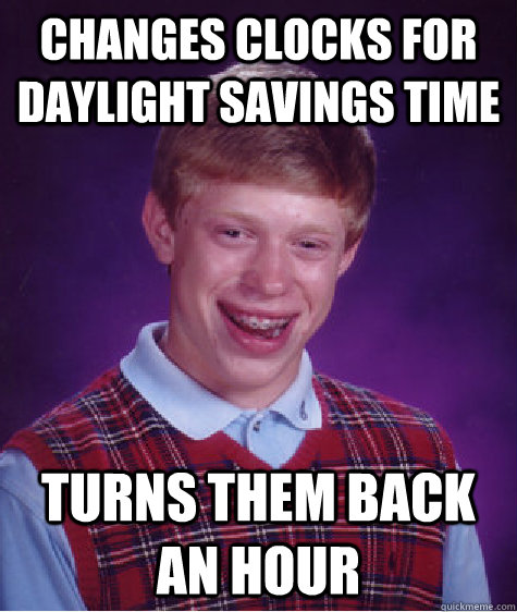 changes clocks for daylight savings time turns them back an hour  Bad Luck Brian