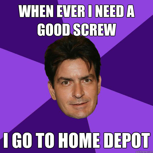 when ever i need a good screw i go to home depot  
