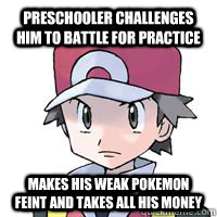 Preschooler challenges him to battle for practice Makes his weak pokemon feint and takes all his money  