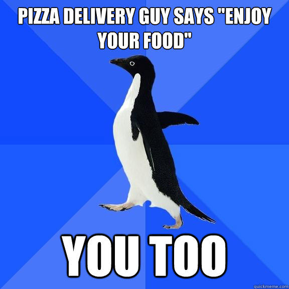 Pizza delivery guy says 