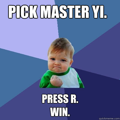 pick master yi. press R.
win.  Success Kid