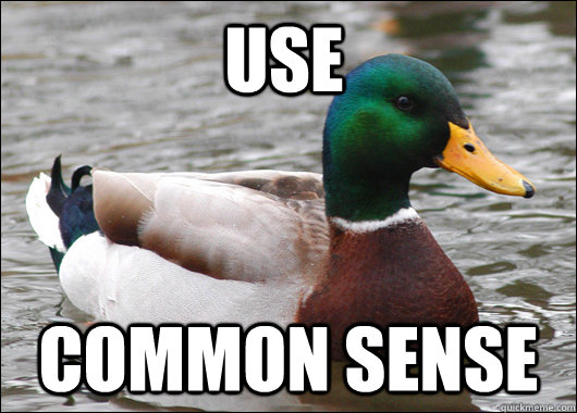 use common sense - use common sense  Actual Advice Mallard