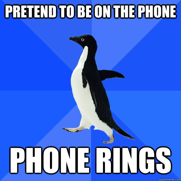 pretend to be on the phone phone rings   - pretend to be on the phone phone rings    Socially Awkward Penguin